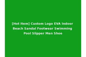 [Hot Item] Custom Logo EVA Indoor Beach Sandal Footwear Swimming Pool Slipper Men Shoe