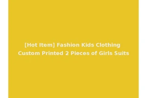 [Hot Item] Fashion Kids Clothing Custom Printed 2 Pieces of Girls Suits