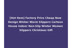 [Hot Item] Factory Price Cheap New Design Winter Warm Slippers Cartoon House Indoor Non-Slip Winter Women Slippers Christmas Gift