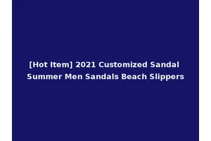 [Hot Item] 2021 Customized Sandal Summer Men Sandals Beach Slippers