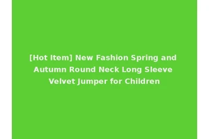 [Hot Item] New Fashion Spring and Autumn Round Neck Long Sleeve Velvet Jumper for Children