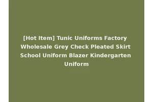 [Hot Item] Tunic Uniforms Factory Wholesale Grey Check Pleated Skirt School Uniform Blazer Kindergarten Uniform
