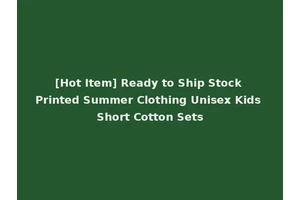 [Hot Item] Ready to Ship Stock Printed Summer Clothing Unisex Kids Short Cotton Sets