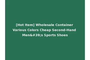 [Hot Item] Wholesale Container Various Colors Cheap Second-Hand Men's Sports Shoes