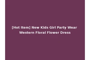 [Hot Item] New Kids Girl Party Wear Western Floral Flower Dress