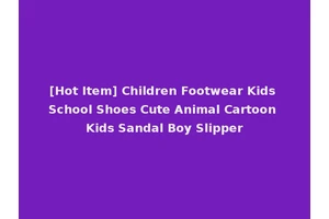 [Hot Item] Children Footwear Kids School Shoes Cute Animal Cartoon Kids Sandal Boy Slipper