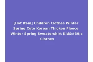 [Hot Item] Children Clothes Winter Spring Cute Korean Thicken Fleece Winter Spring Sweatershirt Kid's Clothes