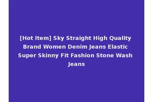 [Hot Item] Sky Straight High Quality Brand Women Denim Jeans Elastic Super Skinny Fit Fashion Stone Wash Jeans