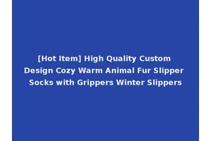 [Hot Item] High Quality Custom Design Cozy Warm Animal Fur Slipper Socks with Grippers Winter Slippers