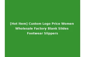 [Hot Item] Custom Logo Price Women Wholesale Factory Blank Slides Footwear Slippers