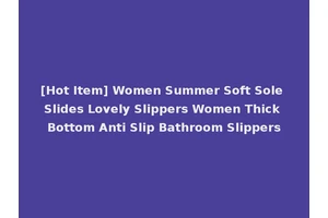 [Hot Item] Women Summer Soft Sole Slides Lovely Slippers Women Thick Bottom Anti Slip Bathroom Slippers