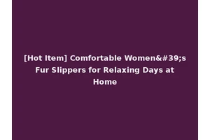 [Hot Item] Comfortable Women's Fur Slippers for Relaxing Days at Home