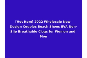 [Hot Item] 2022 Wholesale New Design Couples Beach Shoes EVA Non-Slip Breathable Clogs for Women and Men