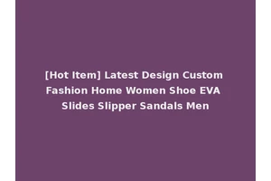 [Hot Item] Latest Design Custom Fashion Home Women Shoe EVA Slides Slipper Sandals Men