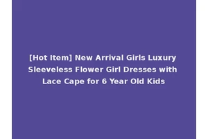 [Hot Item] New Arrival Girls Luxury Sleeveless Flower Girl Dresses with Lace Cape for 6 Year Old Kids