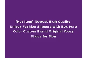 [Hot Item] Newest High Quality Unisex Fashion Slippers with Box Pure Color Custom Brand Original Yeezy Slides for Men