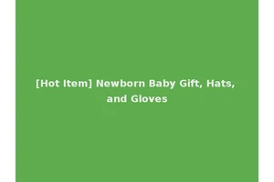 [Hot Item] Newborn Baby Gift, Hats, and Gloves
