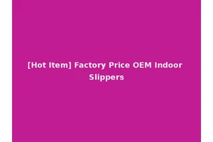[Hot Item] Factory Price OEM Indoor Slippers