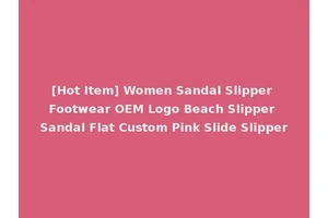 [Hot Item] Women Sandal Slipper Footwear OEM Logo Beach Slipper Sandal Flat Custom Pink Slide Slipper