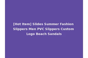 [Hot Item] Slides Summer Fashion Slippers Men PVC Slippers Custom Logo Beach Sandals