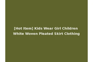 [Hot Item] Kids Wear Girl Children White Woven Pleated Skirt Clothing