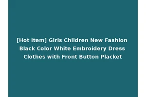 [Hot Item] Girls Children New Fashion Black Color White Embroidery Dress Clothes with Front Button Placket