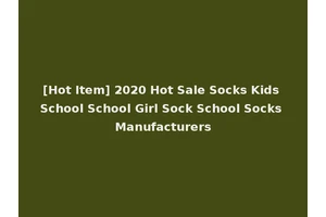 [Hot Item] 2020 Hot Sale Socks Kids School School Girl Sock School Socks Manufacturers