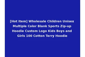 [Hot Item] Wholesale Children Unisex Multiple Color Blank Sports Zip-up Hoodie Custom Logo Kids Boys and Girls 100 Cotton Terry Hoodie
