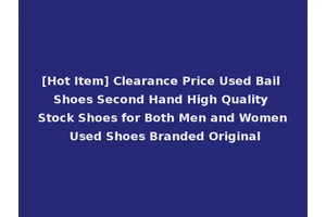 [Hot Item] Clearance Price Used Bail Shoes Second Hand High Quality Stock Shoes for Both Men and Women Used Shoes Branded Original