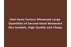 [Hot Item] Factory Wholesale Large Quantities of Second-Hand Women's Sandals, High Quality and Cheap.