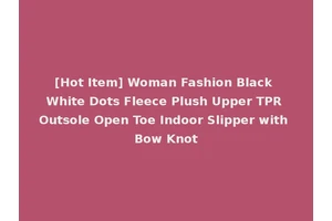 [Hot Item] Woman Fashion Black White Dots Fleece Plush Upper TPR Outsole Open Toe Indoor Slipper with Bow Knot