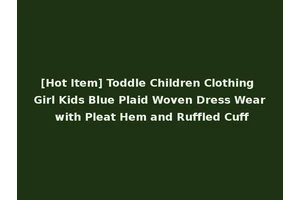 [Hot Item] Toddle Children Clothing Girl Kids Blue Plaid Woven Dress Wear with Pleat Hem and Ruffled Cuff