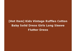 [Hot Item] Kids Vintage Ruffles Cotton Baby Solid Dress Girls Long Sleeve Flutter Dress