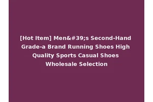 [Hot Item] Men's Second-Hand Grade-a Brand Running Shoes High Quality Sports Casual Shoes Wholesale Selection