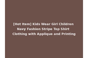 [Hot Item] Kids Wear Girl Children Navy Fashion Stripe Top Shirt Clothing with Applique and Printing