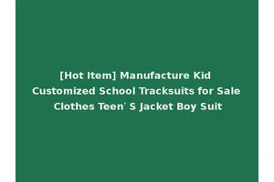 [Hot Item] Manufacture Kid Customized School Tracksuits for Sale Clothes Teen′ S Jacket Boy Suit