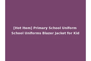 [Hot Item] Primary School Uniform School Uniforms Blazer Jacket for Kid