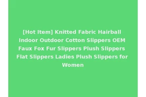 [Hot Item] Knitted Fabric Hairball Indoor Outdoor Cotton Slippers OEM Faux Fox Fur Slippers Plush Slippers Flat Slippers Ladies Plush Slippers for Women