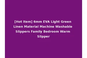 [Hot Item] 6mm EVA Light Green Linen Material Machine Washable Slippers Family Bedroom Warm Slipper