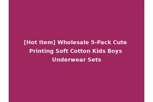[Hot Item] Wholesale 5-Pack Cute Printing Soft Cotton Kids Boys Underwear Sets