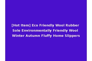 [Hot Item] Eco Friendly Wool Rubber Sole Environmentally Friendly Wool Winter Autumn Fluffy Home Slippers