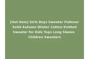 [Hot Item] Girls Boys Sweater Pullover Solid Autumn Winter Cotton Knitted Sweater for Kids Tops Long Sleeve Children Sweaters