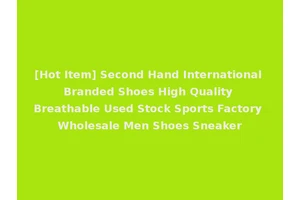 [Hot Item] Second Hand International Branded Shoes High Quality Breathable Used Stock Sports Factory Wholesale Men Shoes Sneaker
