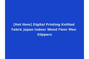[Hot Item] Digital Printing Knitted Fabric Japan Indoor Wood Floor Men Slippers