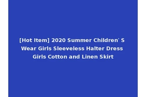 [Hot Item] 2020 Summer Children′ S Wear Girls Sleeveless Halter Dress Girls Cotton and Linen Skirt