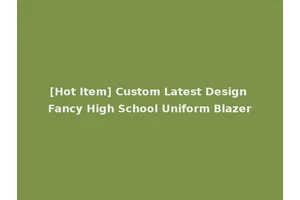 [Hot Item] Custom Latest Design Fancy High School Uniform Blazer