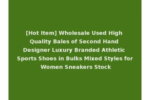 [Hot Item] Wholesale Used High Quality Bales of Second Hand Designer Luxury Branded Athletic Sports Shoes in Bulks Mixed Styles for Women Sneakers Stock