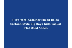 [Hot Item] Cotainer Mixed Bales Cartoon Style Big Boys Girls Casual Flat Used Shoes