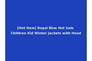 [Hot Item] Royal Blue Hot Sale Children Kid Winter Jackets with Hood