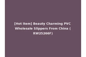 [Hot Item] Beauty Charming PVC Wholesale Slippers From China (RW25266F)